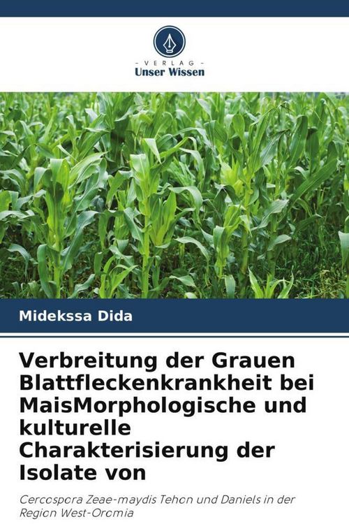 Produktbild: Verbreitung der Grauen Blattfleckenkrankheit bei MaisMorphologische und kulturelle Charakterisierung der Isolate von
