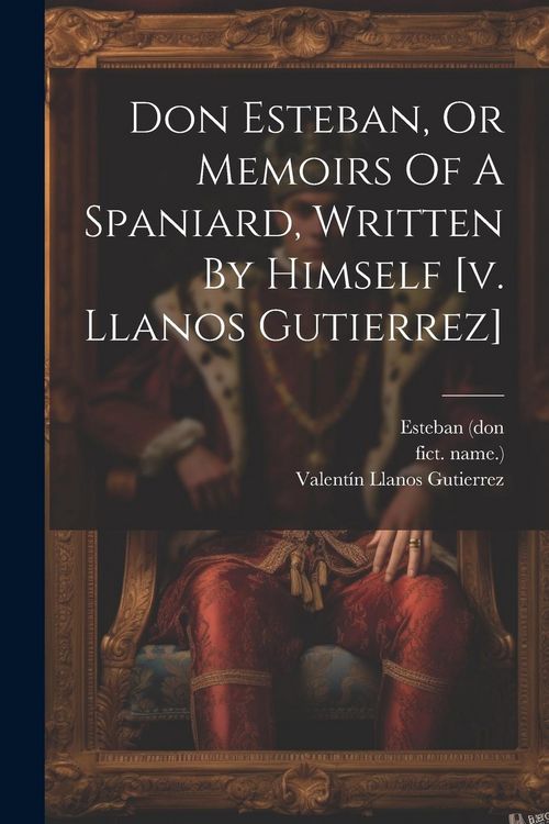 Produktbild: Don Esteban, Or Memoirs Of A Spaniard, Written By Himself [v. Llanos Gutierrez]