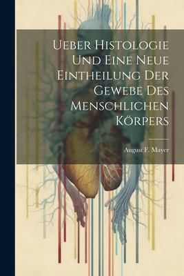 Produktbild: Ueber Histologie Und Eine Neue Eintheilung Der Gewebe Des Menschlichen K&ouml;rpers