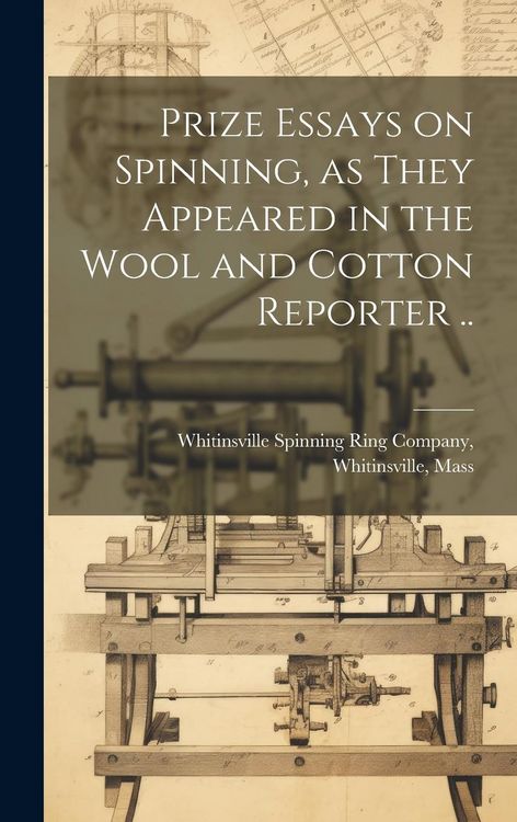 Produktbild: Prize Essays on Spinning, as They Appeared in the Wool and Cotton Reporter ..