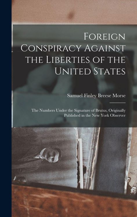 Produktbild: Foreign Conspiracy Against the Liberties of the United States: The Numbers Under the Signature of Brutus, Originally Published in the New York Observe