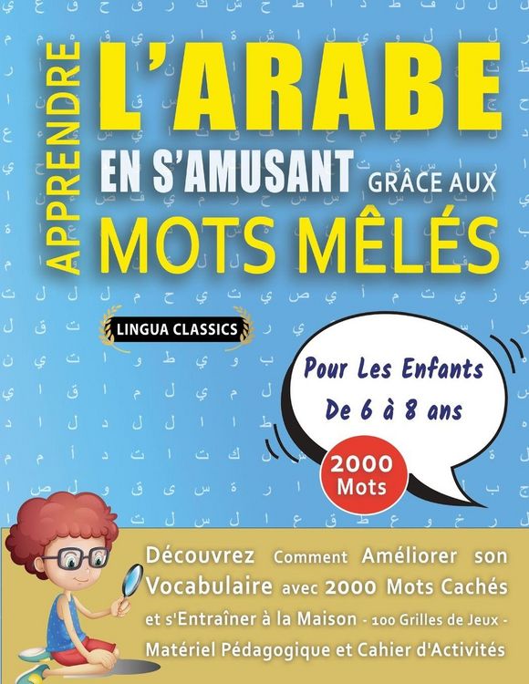 Produktbild: APPRENDRE L'ARABE EN S'AMUSANT GR&Acirc;CE AUX MOTS M&Ecirc;L&Eacute;S - POUR LES ENFANTS DE 6 &Agrave; 8 ANS - D&eacute;couvrez Comment Am&eacute;liorer Son Vocabulaire Avec 2000 Mots Cach&eacute;s Et S'entra&icirc;ner &Agrave; La Maison - 100 Grilles De Jeux - Mat&eacute;riel P&eacute;dagogique Et Cahier D'activit&eacute;s