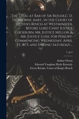 Produktbild: The Trial at Bar of Sir Roger C. D. Tichborne, Bart., in the Court of Queen's Bench at Westminster, Before Lord Chief Justice Cockburn, Mr. Justice Me