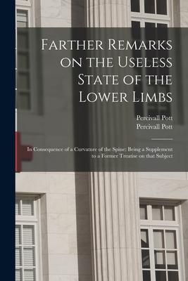 Produktbild: Farther Remarks on the Useless State of the Lower Limbs: in Consequence of a Curvature of the Spine: Being a Supplement to a Former Treatise on That S
