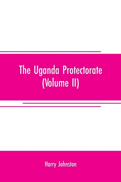 Produktbild: The Uganda protectorate (Volume II) ; an attempt to give some description of the physical geography, botany, zoology, anthropology, languages and hist