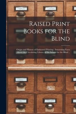 Produktbild: Raised Print Books for the Blind [microform]: Origin and History of Embossed Printing: Interesting Facts About the Circulating Library of the School f