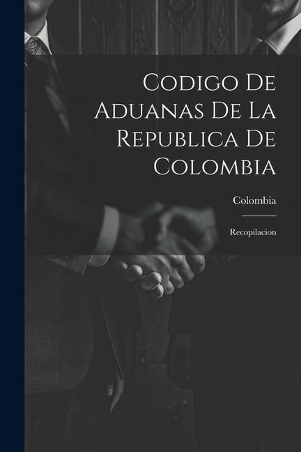 Produktbild: Codigo De Aduanas De La Republica De Colombia: Recopilacion