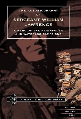 Produktbild: Autobiography of Sergeant William Lawrence. a Hero of the Peninsular and Waterloo Campaigns.
