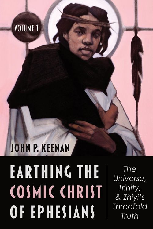Produktbild: Earthing the Cosmic Christ of Ephesians-The Universe, Trinity, and Zhiyi's Threefold Truth, Volume 1