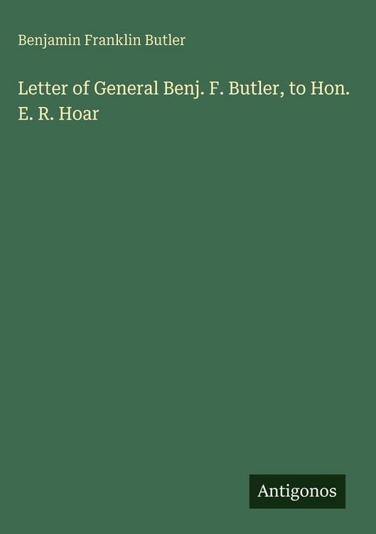 Produktbild: Letter of General Benj. F. Butler, to Hon. E. R. Hoar