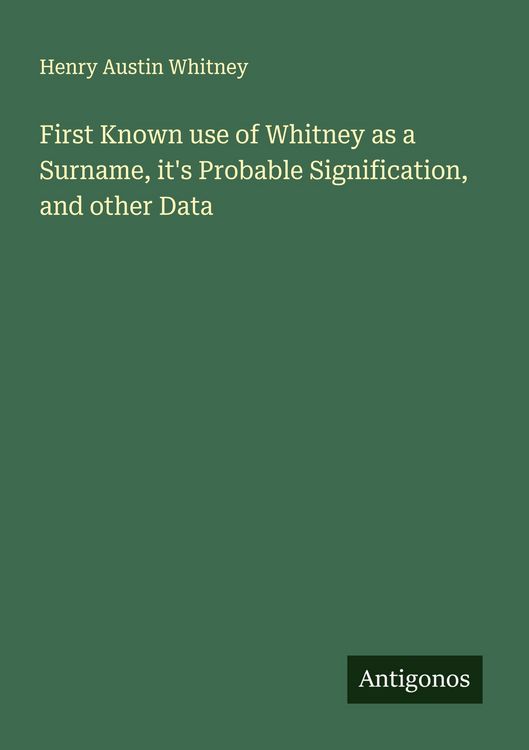 Produktbild: First Known use of Whitney as a Surname, it's Probable Signification, and other Data