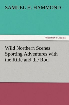 Produktbild: Wild Northern Scenes Sporting Adventures with the Rifle and the Rod
