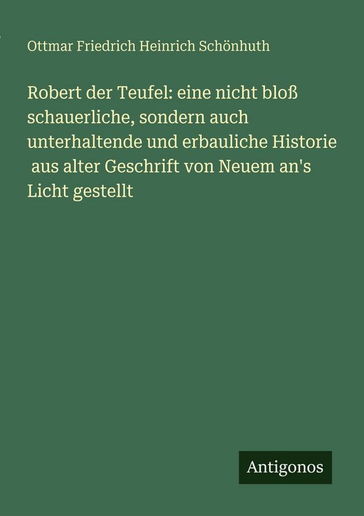 Produktbild: Robert der Teufel: eine nicht blo&szlig; schauerliche, sondern auch unterhaltende und erbauliche Historie aus alter Geschrift von Neuem an's Licht gestellt