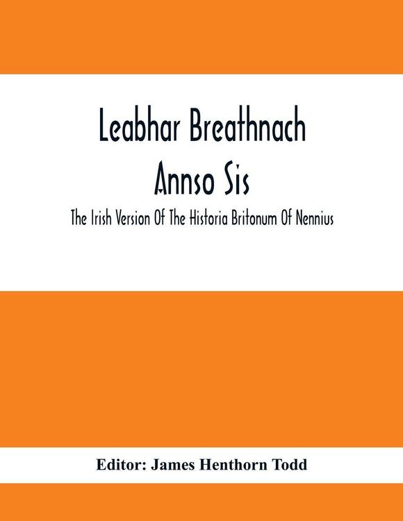 Produktbild: Leabhar Breathnach Annso Sis; The Irish Version Of The Historia Britonum Of Nennius