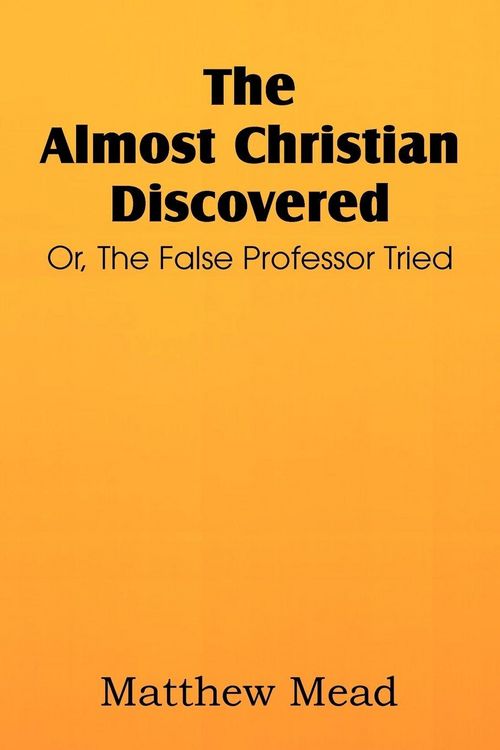 Produktbild: The Almost Christian Discovered; Or, the False Professor Tried