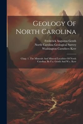 Produktbild: Geology Of North Carolina: Chap. 1. The Minerals And Mineral Localities Of North Carolina, By F.a. Genth And W.c. Kerr