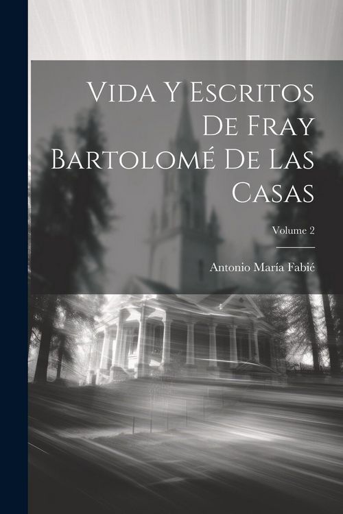 Produktbild: Vida Y Escritos De Fray Bartolom&eacute; De Las Casas; Volume 2