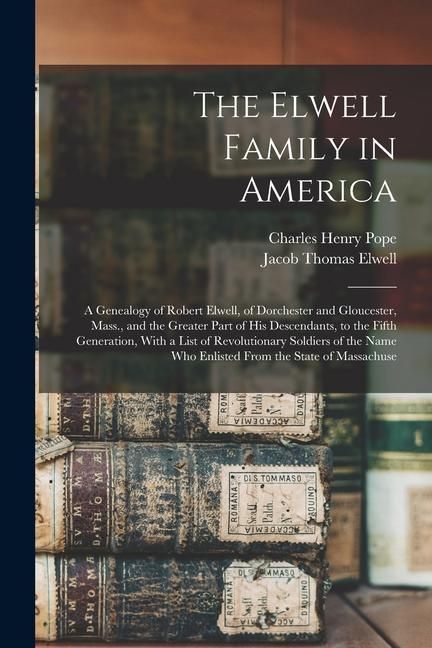 Produktbild: The Elwell Family in America; a Genealogy of Robert Elwell, of Dorchester and Gloucester, Mass., and the Greater Part of his Descendants, to the Fifth
