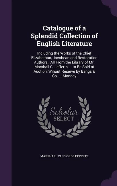 Produktbild: Catalogue of a Splendid Collection of English Literature: Including the Works of the Chief Elizabethan, Jacobean and Restoration Authors; All From the