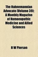Produktbild: The Hahnemannian Advocate (Volume 39); A Monthly Magazine of Homoeopathic Medicine and Allied Sciences