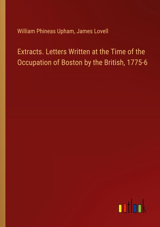 Produktbild: Extracts. Letters Written at the Time of the Occupation of Boston by the British, 1775-6