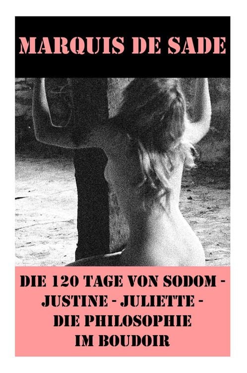 Produktbild: Die 120 Tage von Sodom - Justine - Juliette - Die Philosophie im Boudoir (4 Meisterwerke der Erotik und BDSM)