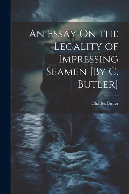 Produktbild: An Essay On the Legality of Impressing Seamen [By C. Butler]