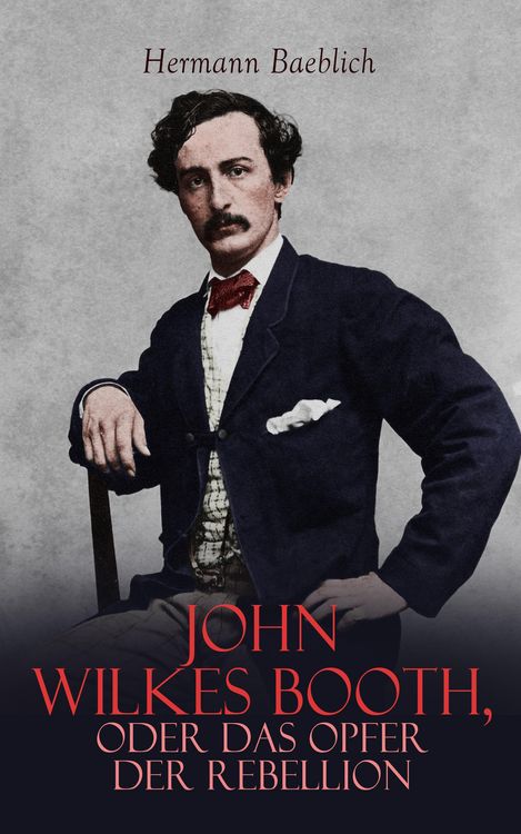 Produktbild: John Wilkes Booth, oder das Opfer der Rebellion