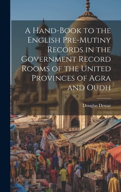 Produktbild: A Hand-book to the English Pre-mutiny Records in the Government Record Rooms of the United Provinces of Agra and Oudh