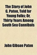 Produktbild: The Story of John G. Paton, Told for Young Folks; Or, Thirty Years Among South Sea Cannibals