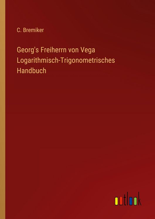 Produktbild: Georg's Freiherrn von Vega Logarithmisch-Trigonometrisches Handbuch