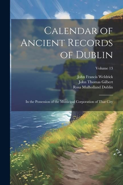 Produktbild: Calendar of Ancient Records of Dublin: In the Possession of the Municipal Corporation of That City; Volume 13