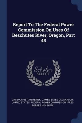 Produktbild: Report To The Federal Power Commission On Uses Of Deschutes River, Oregon, Part 45