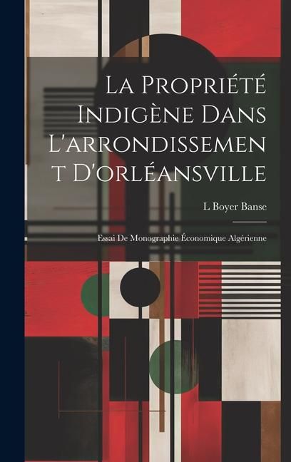 Produktbild: La Propri&eacute;t&eacute; Indig&egrave;ne Dans L'arrondissement D'orl&eacute;ansville: Essai De Monographie &Eacute;conomique Alg&eacute;rienne