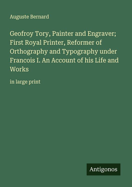 Produktbild: Geofroy Tory, Painter and Engraver; First Royal Printer, Reformer of Orthography and Typography under Francois I. An Account of his Life and Works