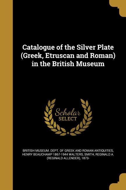 Produktbild: Catalogue of the Silver Plate (Greek, Etruscan and Roman) in the British Museum