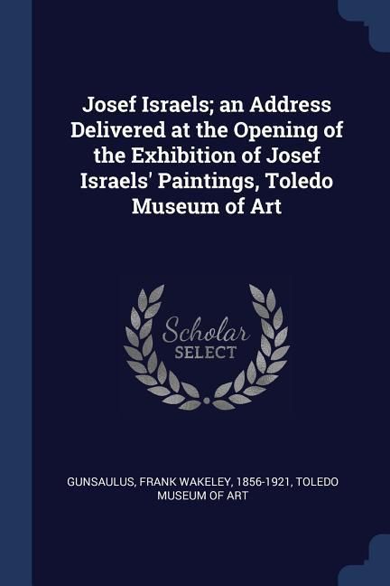 Produktbild: Josef Israels; an Address Delivered at the Opening of the Exhibition of Josef Israels' Paintings, Toledo Museum of Art