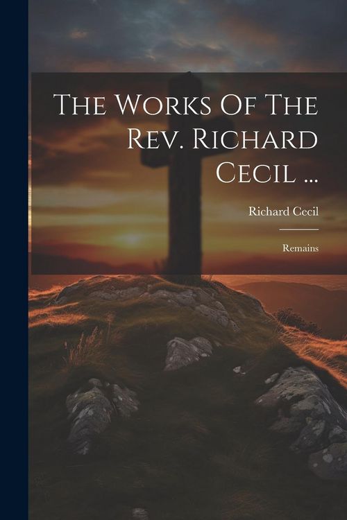 Produktbild: The Works Of The Rev. Richard Cecil ...: Remains