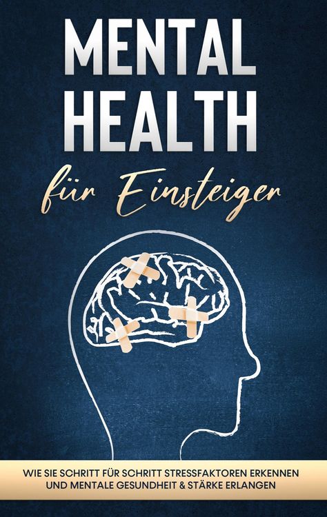 Produktbild: Mental Health f&uuml;r Einsteiger: Wie Sie Schritt f&uuml;r Schritt Stressfaktoren erkennen und mentale Gesundheit & St&auml;rke erlangen