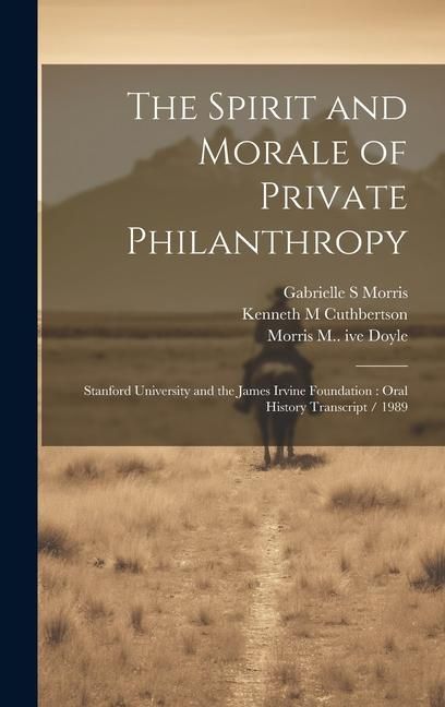 Produktbild: The Spirit and Morale of Private Philanthropy: Stanford University and the James Irvine Foundation: Oral History Transcript / 1989