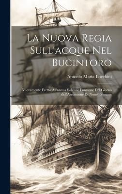 Produktbild: La nuova regia sull'acque nel Bucintoro: Nuovamente eretto all'annua solenne funzione del giorno dell'Ascensione di Nostro Signore