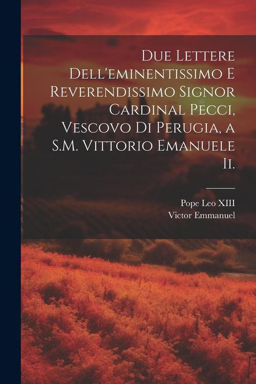 Produktbild: Due Lettere Dell'eminentissimo E Reverendissimo Signor Cardinal Pecci, Vescovo Di Perugia, a S.M. Vittorio Emanuele Ii.
