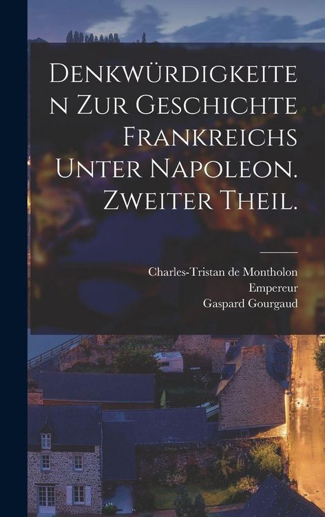 Produktbild: Denkw&uuml;rdigkeiten zur Geschichte Frankreichs unter Napoleon. Zweiter Theil.