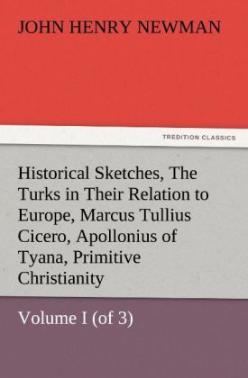 Produktbild: Historical Sketches, Volume I (of 3) The Turks in Their Relation to Europe, Marcus Tullius Cicero, Apollonius of Tyana, Primitive Christianity