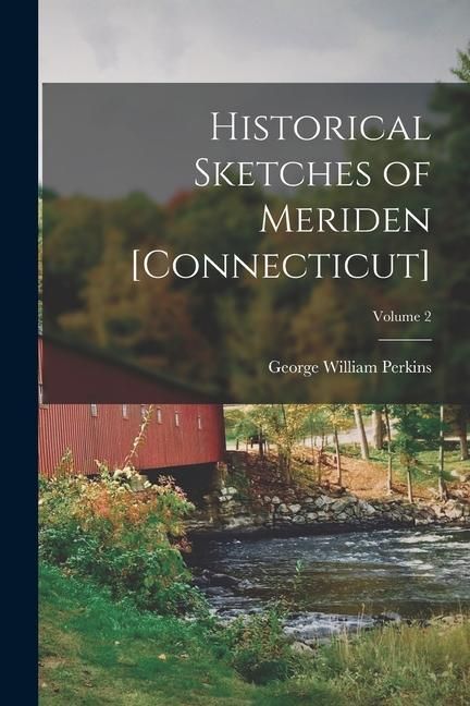 Produktbild: Historical Sketches of Meriden [Connecticut]; Volume 2