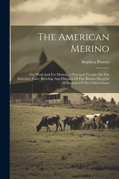 Produktbild: The American Merino: For Wool And For Mutton. A Practical Treatise On The Selection, Care, Breeding And Diseases Of The Merino Sheep In All