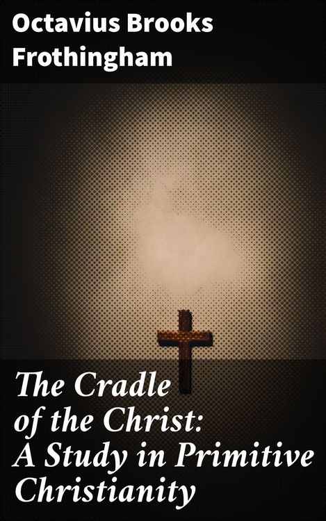 Produktbild: The Cradle of the Christ: A Study in Primitive Christianity