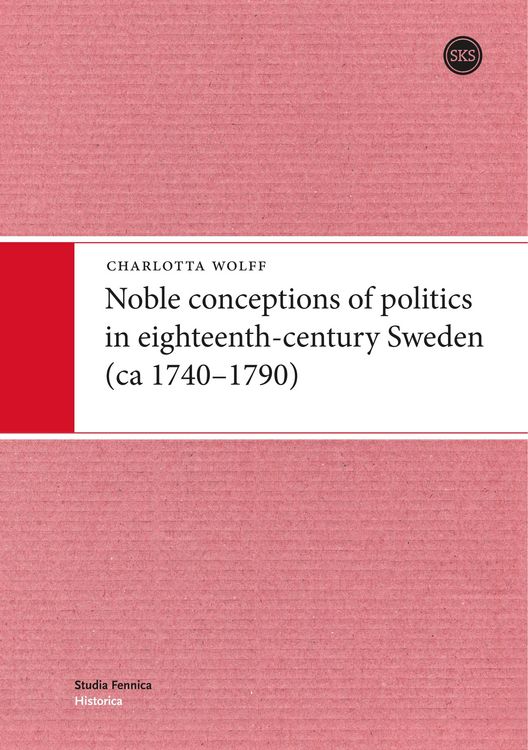 Produktbild: Noble conceptions of politics in eighteenth-century Sweden (ca 1740-1790)