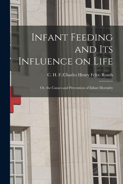Produktbild: Infant Feeding and Its Influence on Life: or, the Causes and Prevention of Infant Mortality