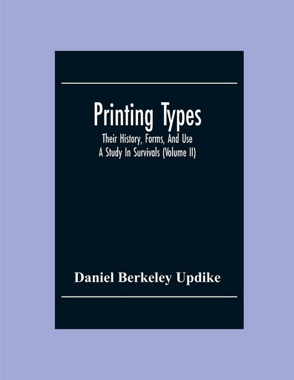 Produktbild: Printing Types; Their History, Forms, And Use ; A Study In Survivals (Volume II)